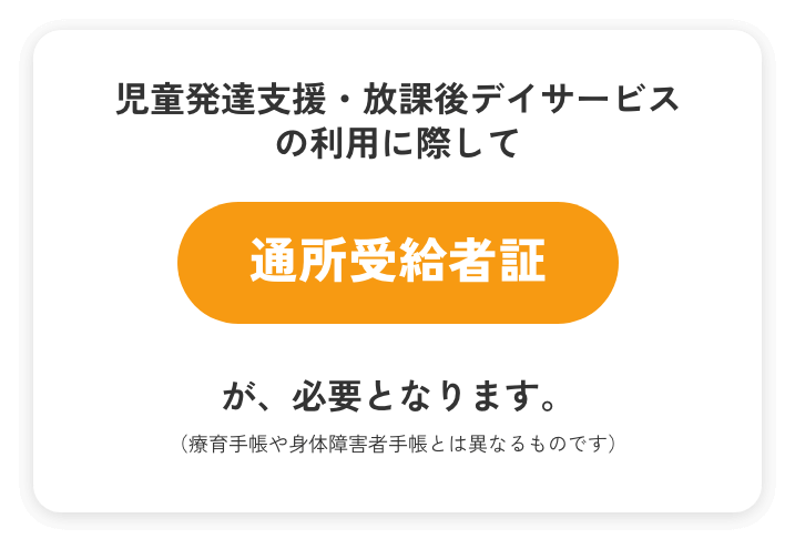 児童発達支援・放課後デイサービスの利用に際して通所受給者証が必要となります